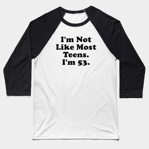 I'm Not Like Most Teens I'm 53 Baseball T-Shirt by PeakedNThe90s